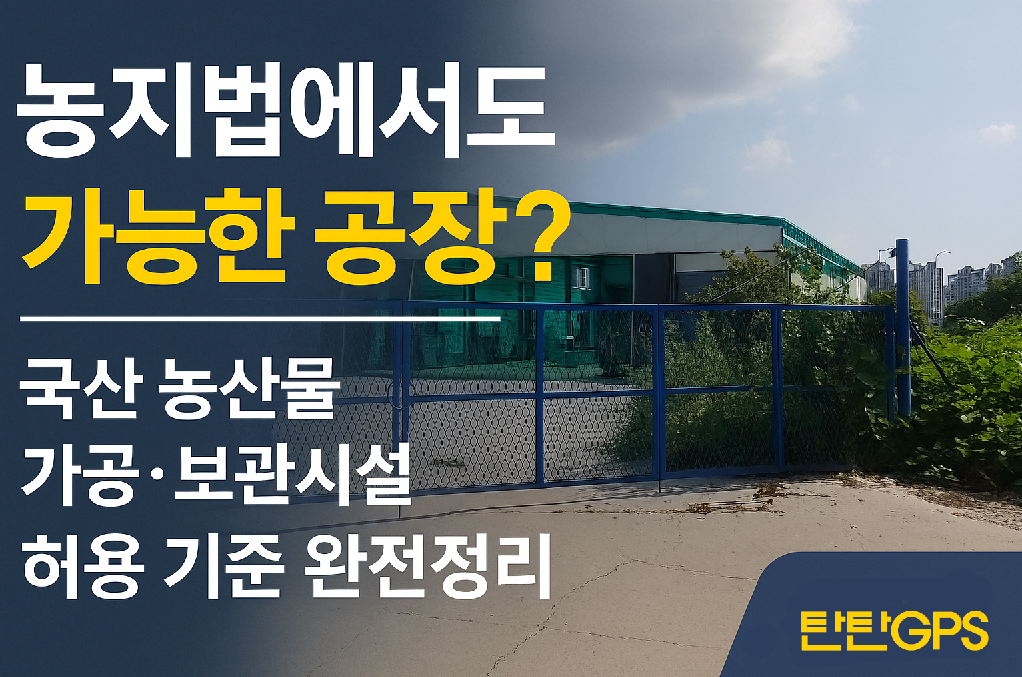 농지법에서도 가능한 공장? 국산 농산물 가공·보관시설 허용 기준 정리 썸네일